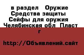  в раздел : Оружие. Средства защиты » Сейфы для оружия . Челябинская обл.,Пласт г.